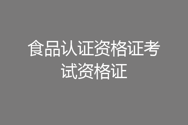 食品认证资格证考试资格证