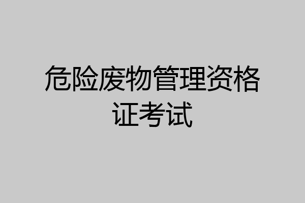 危险废物管理资格证考试