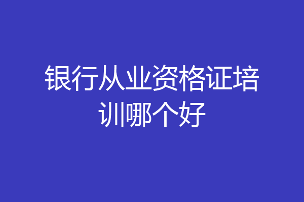 银行从业资格证培训哪个好