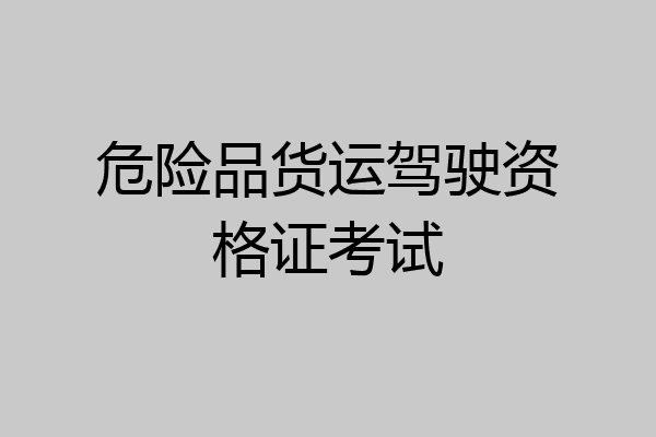 危险品货运驾驶资格证考试