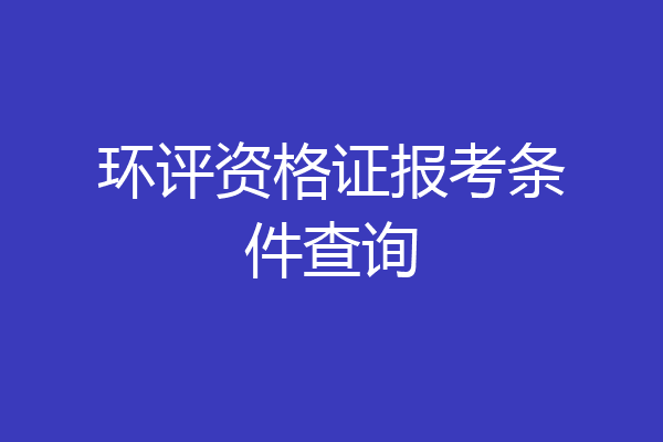 环评资格证报考条件查询
