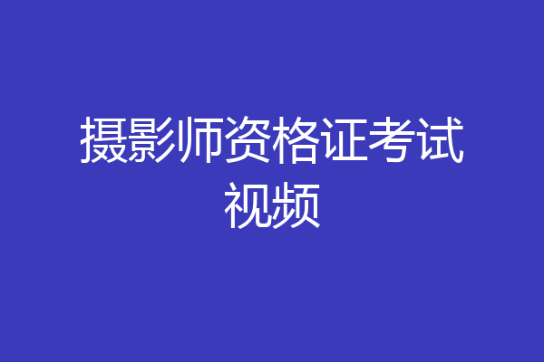 摄影师资格证考试视频