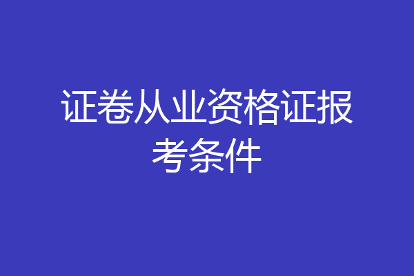 证卷从业资格证报考条件