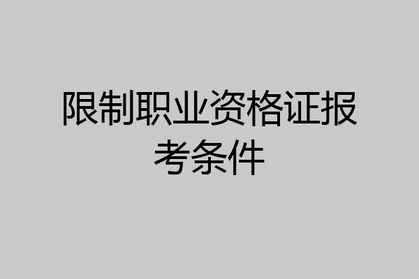 限制职业资格证报考条件
