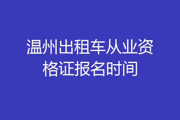 温州出租车从业资格证报名时间