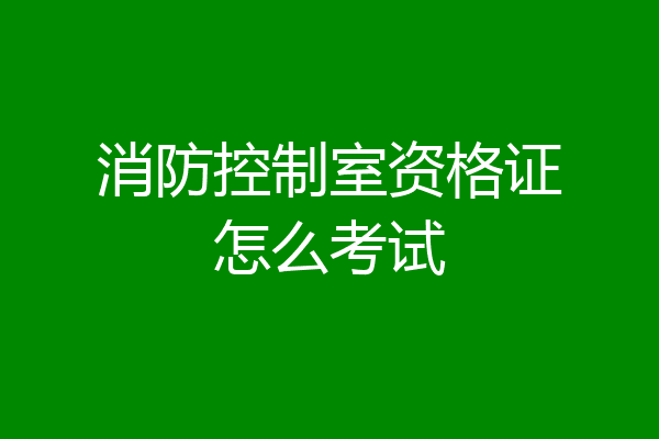 消防控制室资格证怎么考试