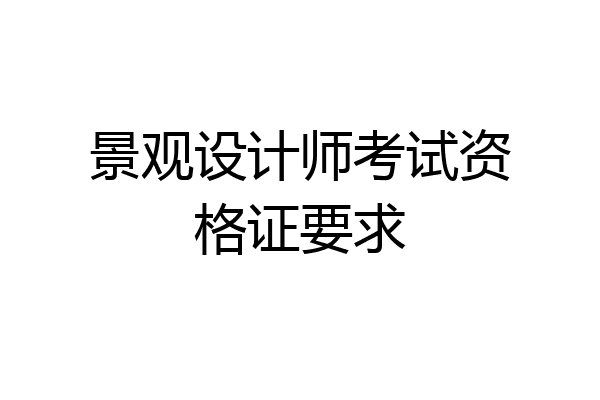 景观设计师考试资格证要求