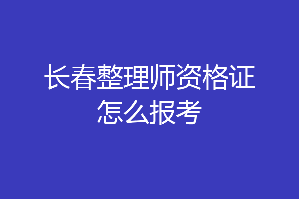 长春整理师资格证怎么报考