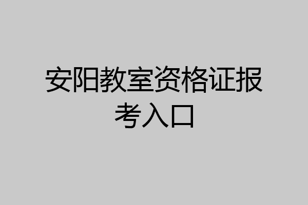 安阳教室资格证报考入口