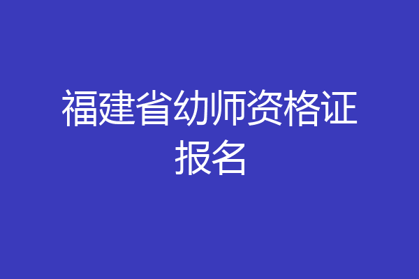 福建省幼师资格证报名