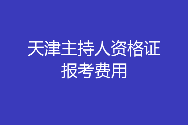 天津主持人资格证报考费用