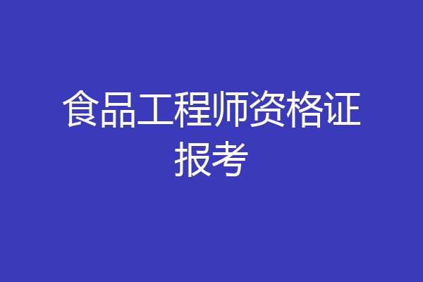 食品工程师资格证报考