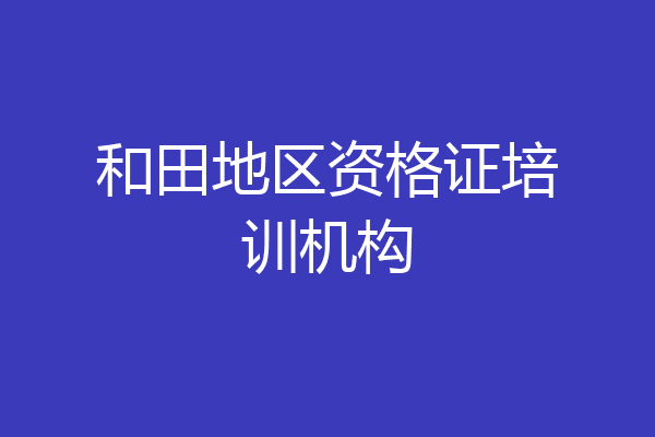 和田地区资格证培训机构