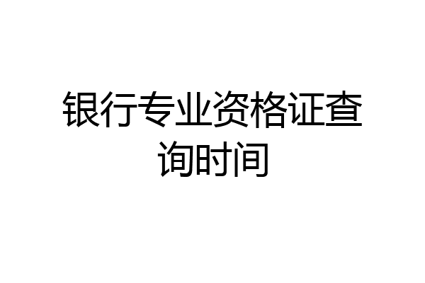 银行专业资格证查询时间