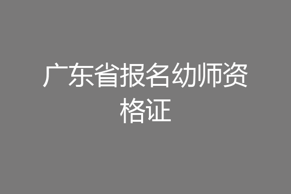 广东省报名幼师资格证
