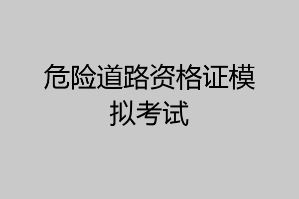 危险道路资格证模拟考试