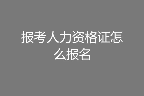 报考人力资格证怎么报名