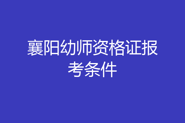 襄阳幼师资格证报考条件