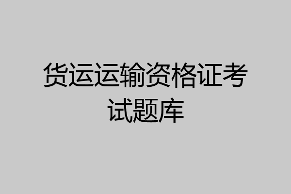 货运运输资格证考试题库