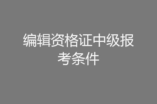 编辑资格证中级报考条件