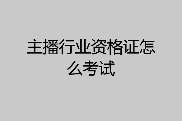 主播行业资格证怎么考试