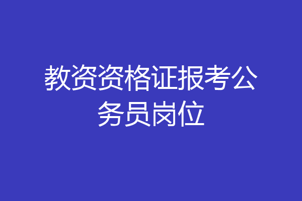 教资资格证报考公务员岗位