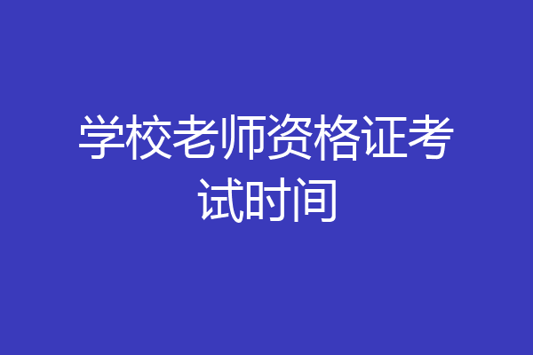 学校老师资格证考试时间