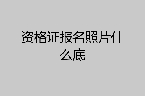 资格证报名照片什么底