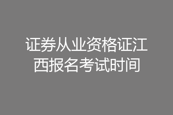 证券从业资格证江西报名考试时间