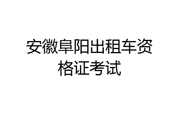 安徽阜阳出租车资格证考试
