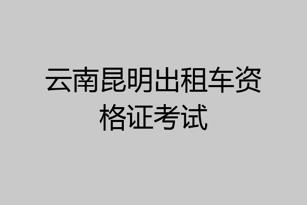 云南昆明出租车资格证考试
