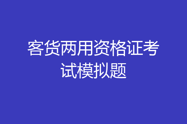 客货两用资格证考试模拟题