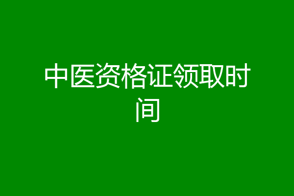 中医资格证领取时间