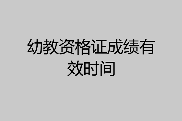 幼教资格证成绩有效时间