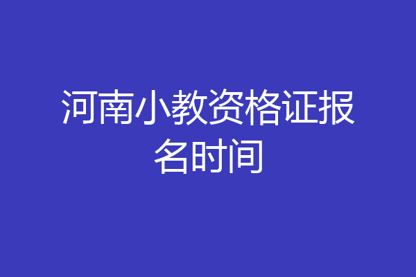 河南小教资格证报名时间