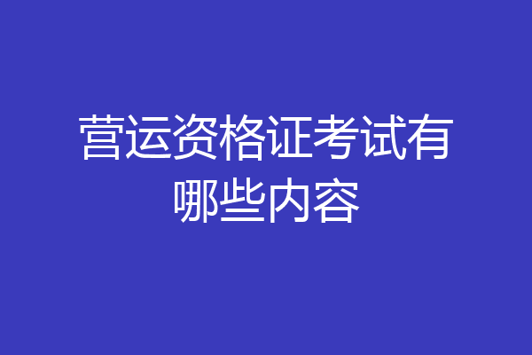 营运资格证考试有哪些内容