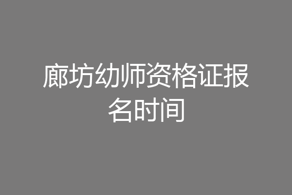 廊坊幼师资格证报名时间
