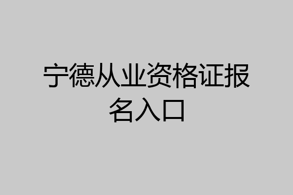 宁德从业资格证报名入口