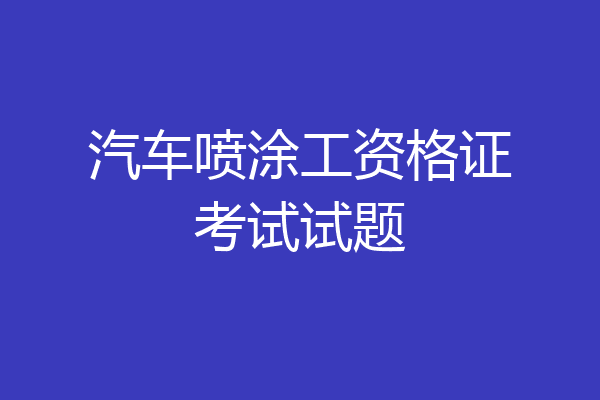 汽车喷涂工资格证考试试题