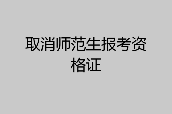 取消师范生报考资格证