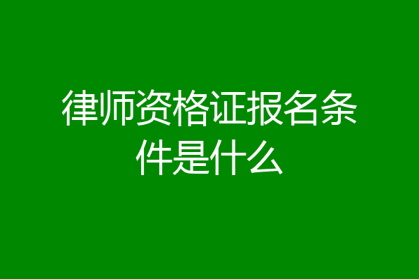 律师资格证报名条件是什么