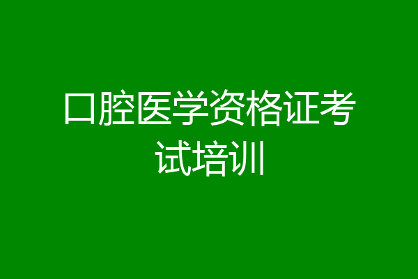 口腔医学资格证考试培训