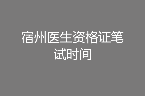 宿州医生资格证笔试时间