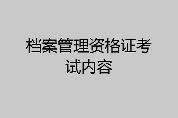 档案管理资格证考试内容