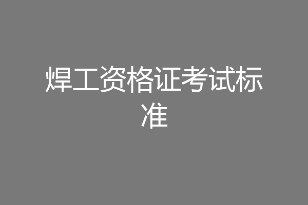 焊工资格证考试标准