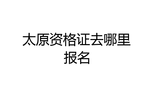 太原资格证去哪里报名