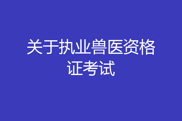关于执业兽医资格证考试