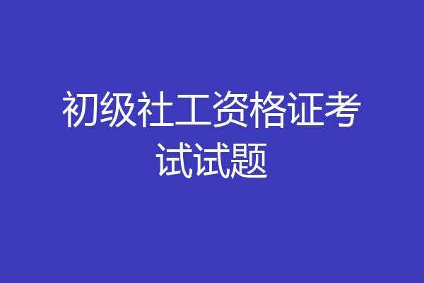 初级社工资格证考试试题