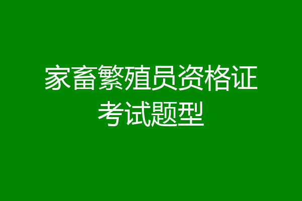 家畜繁殖员资格证考试题型