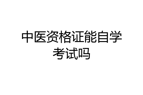 中医资格证能自学考试吗